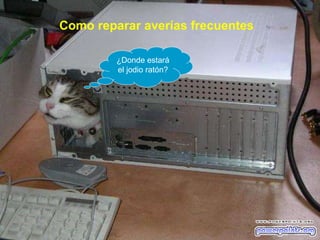 Como reparar averías frecuentes ¿Donde estará el jodio ratón? 