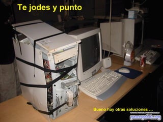 Te jodes y punto Bueno hay otras soluciones … 