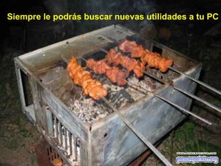 Siempre le podrás buscar nuevas utilidades a tu PC 