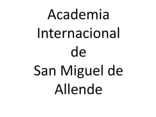 Academia
Internacional
de
San Miguel de
Allende
 