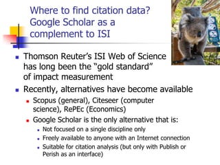Where to find citation data?
        Google Scholar as a
        complement to ISI

   Thomson Reuter’s ISI Web of Scienc...