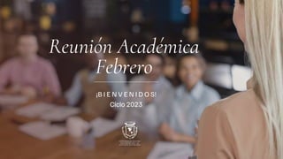 Reunión Académica
Febrero
¡B I E N V E N I D O S!
Ciclo 2023
 