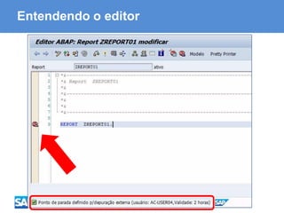 ABAP - Advanced Business Application Programming
Entendendo o editor
 