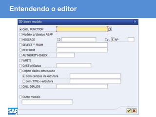 ABAP - Advanced Business Application Programming
Entendendo o editor
 
