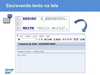 ABAP - Advanced Business Application Programming
Escrevendo texto na tela
 