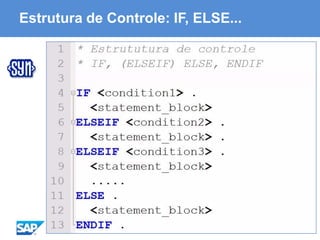 ABAP - Advanced Business Application Programming
Estrutura de Controle: IF, ELSE...
 