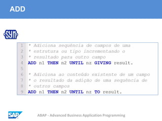 ABAP - Advanced Business Application Programming
ADD
 