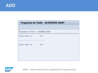 ABAP - Advanced Business Application Programming
ADD
 