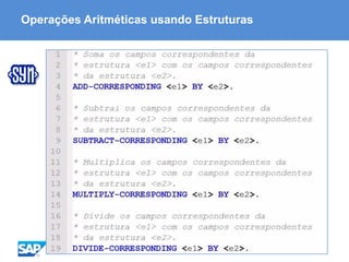 ABAP - Advanced Business Application Programming
Operações Aritméticas usando Estruturas
 