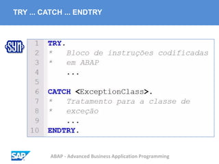 ABAP - Advanced Business Application Programming
TRY ... CATCH ... ENDTRY
 