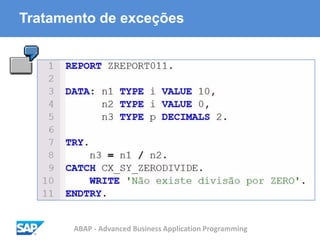ABAP - Advanced Business Application Programming
Tratamento de exceções
 