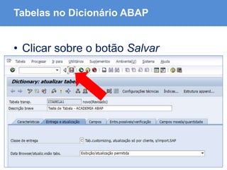 ABAP - Advanced Business Application Programming
Tabelas no Dicionário ABAP
• Clicar sobre o botão Salvar
 
