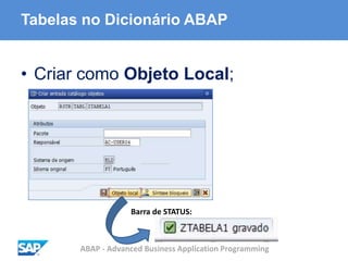 ABAP - Advanced Business Application Programming
Tabelas no Dicionário ABAP
• Criar como Objeto Local;
Barra de STATUS:
 