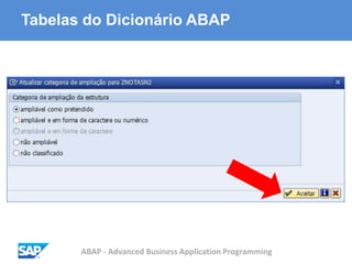 ABAP - Advanced Business Application Programming
Tabelas do Dicionário ABAP
 