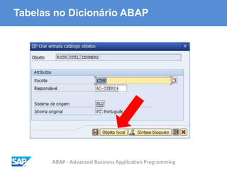 ABAP - Advanced Business Application Programming
Tabelas no Dicionário ABAP
 
