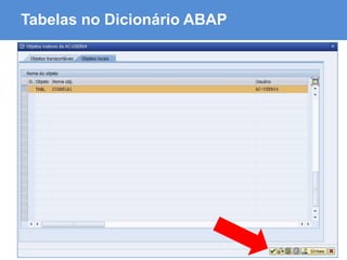 ABAP - Advanced Business Application Programming
Tabelas no Dicionário ABAP
 