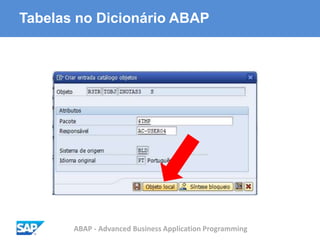 ABAP - Advanced Business Application Programming
Tabelas no Dicionário ABAP
 