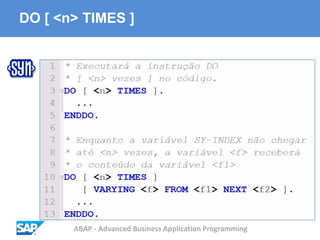 ABAP - Advanced Business Application Programming
DO [ <n> TIMES ]
 