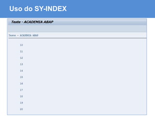 ABAP - Advanced Business Application Programming
Uso do SY-INDEX
 