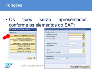 ABAP - Advanced Business Application Programming
Funções
• Os tipos serão apresentados
conforme os elementos do SAP;
 
