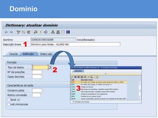 ABAP - Advanced Business Application Programming
Domínio
1
2
3
 