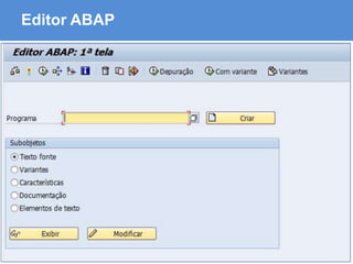 ABAP - Advanced Business Application Programming
Editor ABAP
 
