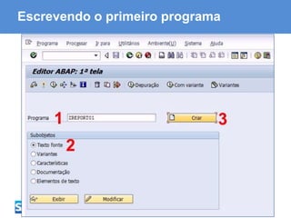 ABAP - Advanced Business Application Programming
Escrevendo o primeiro programa
 