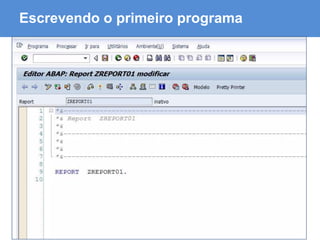 ABAP - Advanced Business Application Programming
Escrevendo o primeiro programa
 