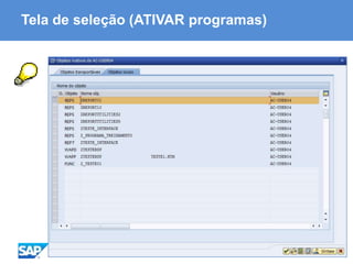 ABAP - Advanced Business Application Programming
Tela de seleção (ATIVAR programas)
 