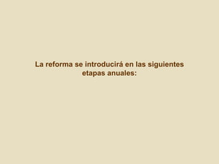La reforma se introducirá en las siguientes etapas anuales: 