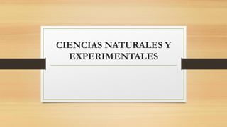 CIENCIAS NATURALES Y
EXPERIMENTALES
 