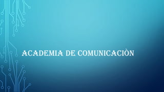 ACADEMIA DE COMUNICACIÒN
 