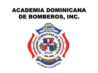 ACADEMIA DOMINICANAACADEMIA DOMINICANA
DE BOMBEROS, INC.DE BOMBEROS, INC.
 