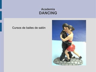 Academia
DANCING
Cursos de bailes de salón
 