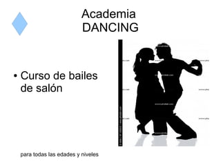 Academia
DANCING
● Curso de bailes
de salón
para todas las edades y niveles
 