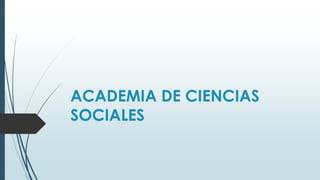 ACADEMIA DE CIENCIAS
SOCIALES
 