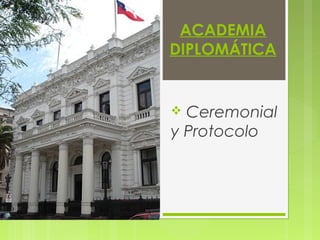 ACADEMIA
DIPLOMÁTICA
 Ceremonial
y Protocolo
 