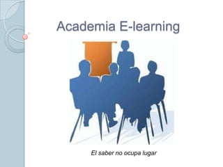 Academia E-learning
El saber no ocupa lugar
 