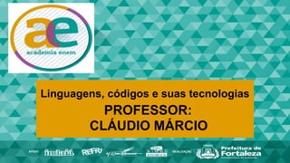Linguagens, códigos e suas tecnologias
PROFESSOR:
CLÁUDIO MÁRCIO
 