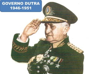 GOVERNO DUTRA 
1946-1951 
 