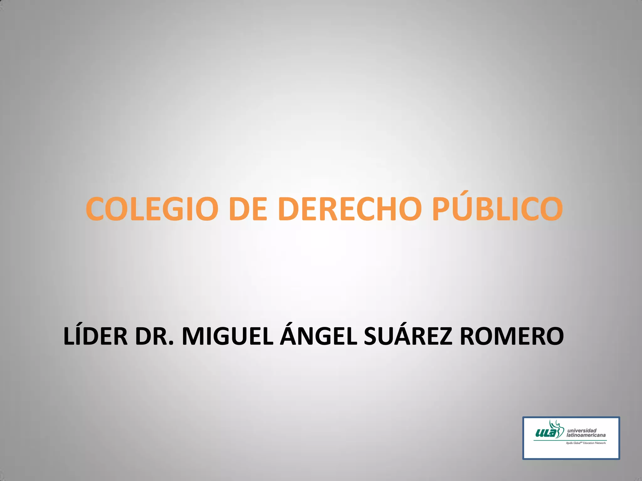 LÍDER DR. MIGUEL ÁNGEL SUÁREZ ROMERO
COLEGIO DE DERECHO PÚBLICO
 