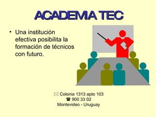 ACADEMIA TEC ,[object Object],   Colonia 1313 apto 103    900 33 02 Montevideo - Uruguay 