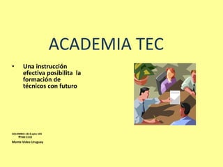 ACADEMIA TEC
• Una instrucción
efectiva posibilita la
formación de
técnicos con futuro
COLOMBIA 1313 apto 103
900 33 02
Monte Video Uruguay
 