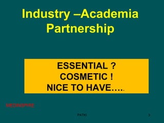 Industry –Academia
Partnership
PATKI 3
MEDINSPIRE
ESSENTIAL ?
COSMETIC !
NICE TO HAVE…..
 