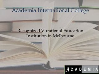 Academia International College

Recognized Vocational Education
Institution in Melbourne

 