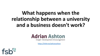 What happens when the
relationship between a university
and a business doesn't work?
https://linktr.ee/adrianashton
 
