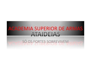 ACADEMIA SUPERIOR DE ARMAS SÓ OS FORTES SOBREVIVEM ATAIDEIAS 
