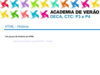 HTML - História Um pouco de história do HTML http://en.wikipedia.org/wiki/HTML - History 