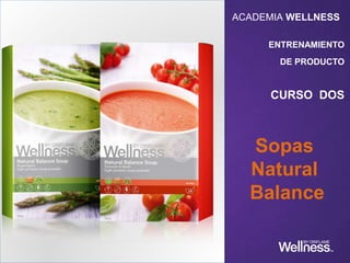 Sopas
Natural
Balance
ACADEMIA WELLNESS
ENTRENAMIENTO
DE PRODUCTO
CURSO DOS
 