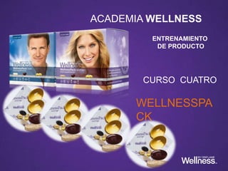 ACADEMIA WELLNESS
ENTRENAMIENTO
DE PRODUCTO
CURSO CUATRO
WELLNESSPA
CK
 